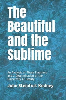 The Beautiful and the Sublime: An Analysis of These Emotions and A Determination of the Objectivity of Beauty