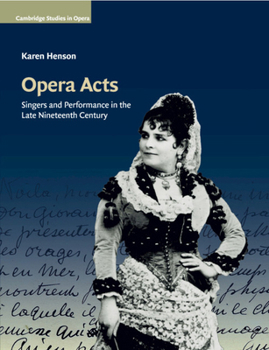 Opera Acts: Singers and Performance in the Late Nineteenth Century - Book  of the Cambridge Studies in Opera