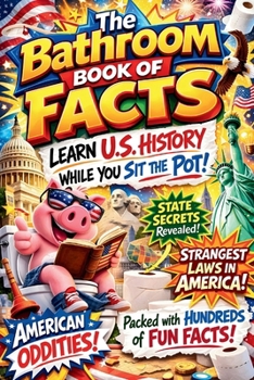 The Bathroom Book of Facts: Learn U.S. History While You Sit On The Pot: Fascinating State & Local Trivia, Weird Laws and American Oddities