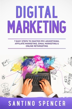 Paperback Digital Marketing: 7 Easy Steps to Master PPC Advertising, Affiliate Marketing, Email Marketing & Online Retargeting Book