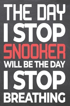 The Day I Stop Snooker Will Be The Day I Stop Breathing: Snooker Notebook, Planner or Journal | Size 6 x 9 | 110 Dot Grid Pages | Office Equipment, ... Snooker Gift Idea for Christmas or Birthday