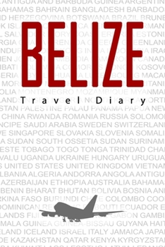 Belize Travel Diary: Travel and vacation diary for Belize. A logbook with important pre-made pages and many free sites for your travel memories. For a present, notebook or as a parting gift