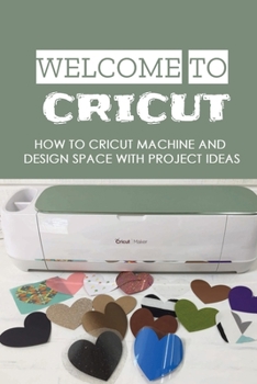 Paperback Welcome To Cricut: How To Cricut Machine And Design Space With Project Ideas: Cricut For Beginners Book