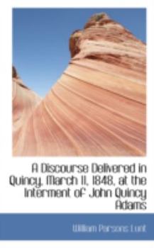 Paperback A Discourse Delivered in Quincy, March 11, 1848, at the Interment of John Quincy Adams Book