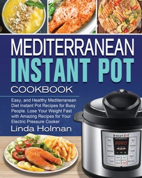 Paperback Mediterranean Instant Pot Cookbook: Easy, and Healthy Mediterranean Diet Instant Pot Recipes for Busy People. Lose Your Weight Fast with Amazing Recip Book