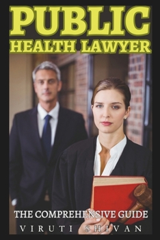 Public Health Lawyer - The Comprehensive Guide: Navigating Legal Frameworks for Healthier Communities (Vanguard Professions: Pioneers of the Modern World)