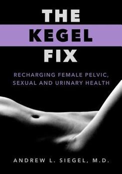 Paperback The Kegel Fix: Recharging Female Pelvic, Sexual and Urinary Health Book