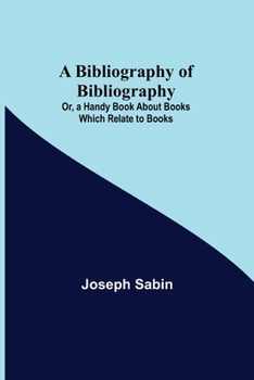 Paperback A Bibliography of Bibliography; Or, a Handy Book About Books Which Relate to Books Book