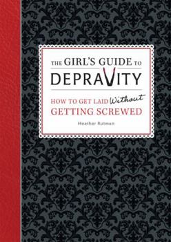 Hardcover The Girl's Guide to Depravity: How to Get Laid Without Getting Screwed Book