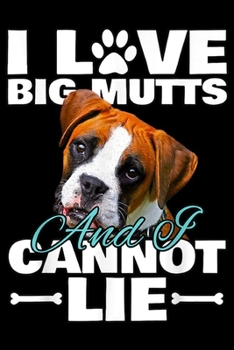 Paperback I Love Big Mutts and I Cannot Lie: I Love Big Mutts and I Cannot Lie Boxer Dog Lovers Journal/Notebook Blank Lined Ruled 6x9 100 Pages Book