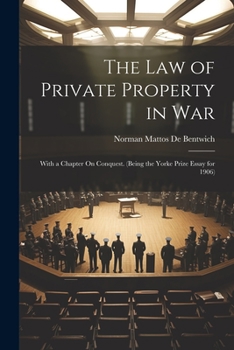 Paperback The Law of Private Property in War: With a Chapter On Conquest. (Being the Yorke Prize Essay for 1906) Book