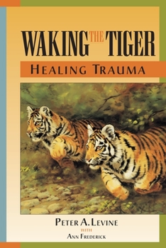 Paperback Waking the Tiger: Healing Trauma: The Innate Capacity to Transform Overwhelming Experiences Book