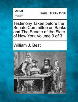 Paperback Testimony Taken Before the Senate Committee on Banks and the Senate of the State of New York Volume 3 of 3 Book