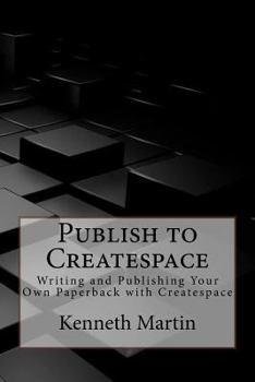 Paperback Publish to Createspace: Writing and Publishing Your Own Paperback with Createspace Book