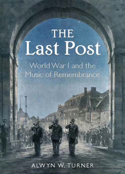 Hardcover The Last Post: Music, Remembrance and the Great War Book