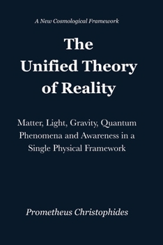Paperback The Unified Theory of Reality: Matter, Light, Gravity, Quantum Phenomena and Awareness in a Single Physical Framework Book