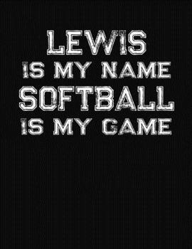 Lewis Is My Name Softball Is My Game: Softball Themed College Ruled Compostion Notebook - Personalized Gift for Lewis