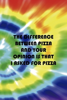 Paperback The Difference Between Pizza And Your Opinion Is That I Asked For Pizza: Notebook Journal Composition Blank Lined Diary Notepad 120 Pages Paperback Ra Book