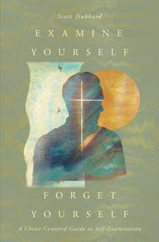 Paperback Examine Yourself, Forget Yourself: A Christ-Centered Guide to Self-Examination Book