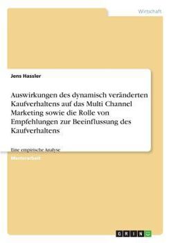 Paperback Auswirkungen des dynamisch veränderten Kaufverhaltens auf das Multi Channel Marketing sowie die Rolle von Empfehlungen zur Beeinflussung des Kaufverha [German] Book