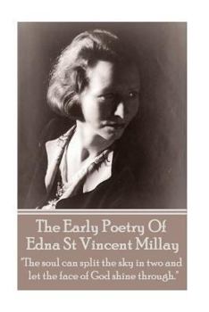 Paperback Edna St Vincent Millay - The Early Poetry Of Edna St Vincent Millay: "The soul can split the sky in two and let the face of God shine through." Book