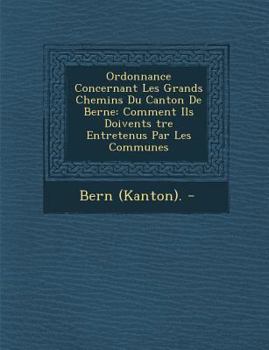 Paperback Ordonnance Concernant Les Grands Chemins Du Canton De Berne: Comment Ils Doivents �tre Entretenus Par Les Communes [French] Book
