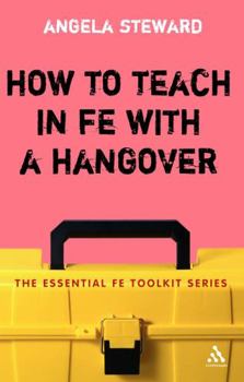 Paperback How to Teach in FE with a Hangover: A Practical Survival Guide (Essential FE Toolkit) Book
