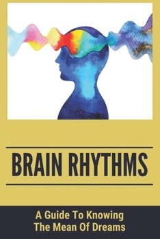 Paperback Brain Rhythms: A Guide To Knowing The Mean Of Dreams: How To Collect Clues In Dreams Book