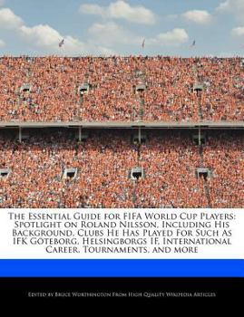 Paperback The Essential Guide for Fifa World Cup Players: Spotlight on Roland Nilsson, Including His Background, Clubs He Has Played for Such as Ifk G?teborg, H Book