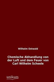 Chemische Abhandlung Von Der Luft Und Dem Feuer Von Carl Wilhelm Scheele