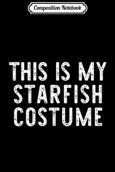 Composition Notebook: This Is My Starfish Costume Halloween Lazy Easy  Journal/Notebook Blank Lined Ruled 6x9 100 Pages