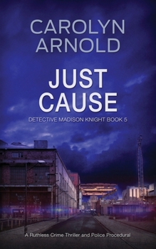 Just Cause: A nail-biting crime thriller packed with heart-pounding twists (Detective Madison Knight)