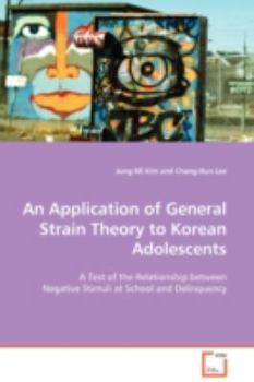 An Application of General Strain Theory to Korean Adolescents: A Test of the Relationship between Negative Stimuli at School and Delinquency