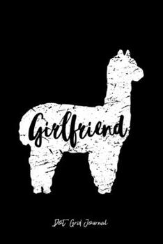 Dot Grid Journal: Girlfriend Llama Cute Alpaca Animal Lover Llama-Lover - Black Dotted Bullet Notebook - Diary, Planner, Gratitude, Writing, Goal, Log Journal - 6x9 120 pages
