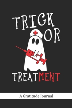 Trick or Treatment - A Gratitude Journal: Beautiful Gratitude Journal for RN Nurses, Nurse practitioners Medical Doctors and healthcare practitioners Halloween Trick or Treat gift