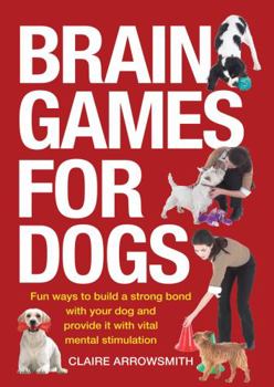 Paperback Brain Games for Dogs: Fun Ways to Build a Strong Bond with Your Dog and Provide It with Vital Mental Stimulation Book
