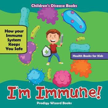 Paperback I'm Immune! How Your Immune System Keeps You Safe - Health Books for Kids - Children's Disease Books Book