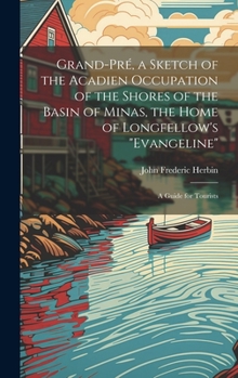 Hardcover Grand-Pré, a Sketch of the Acadien Occupation of the Shores of the Basin of Minas, the Home of Longfellow's "Evangeline"; a Guide for Tourists Book