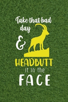 Paperback Take That Bad Day & Headbutt It In A Face: All Purpose 6x9 Blank Lined Notebook Journal Way Better Than A Card Trendy Unique Gift Green Grass Goat Book