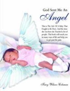 Paperback God Sent Me An Angel: This is The Life Of A Baby That Fought to Be Here. And the time she was here she Touched a lot of people. This book wi Book