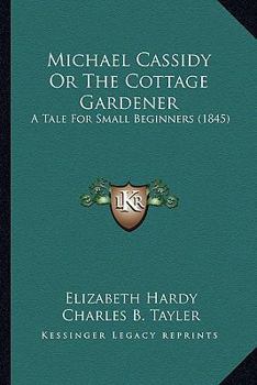 Paperback Michael Cassidy Or The Cottage Gardener: A Tale For Small Beginners (1845) Book