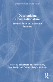 Hardcover Decolonizing Constitutionalism: Beyond False or Impossible Promises Book