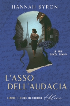 L'Asso dell'Audacia: Nome in codice Hélène: Libro 1 della trilogia (Le spie senza tempo) (Italian Edition)