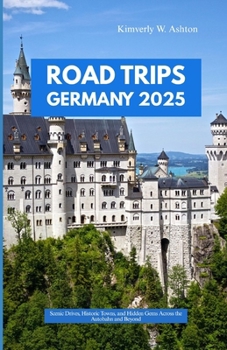 ROAD TRIPS GERMANY 2025: Scenic Drives, Historic Towns, and Hidden Gems Across the Autobahn and Beyond