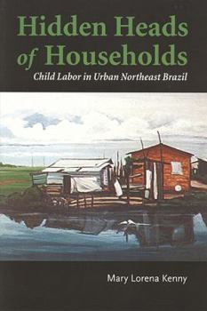 Paperback Hidden Heads of Households: Child Labor in Urban Northeast Brazil Book