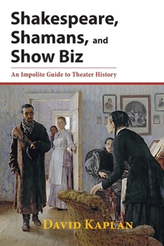 Paperback Shakespeare, Shamans, and Show Biz: An Impolite Guide to Theater History Book