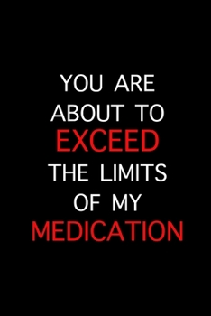 Paperback Exceed The Limits Of My Medication: Funny Gag Gifts for Him Or Her, Birthday and Xmas Novelty Gift Ideas, Hilarious Gifts For Boyfriend Book