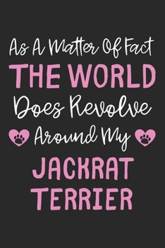 As A Matter Of Fact The World Does Revolve Around My JackRat Terrier: Lined Journal, 120 Pages, 6 x 9, JackRat Terrier Dog Owner Gift Idea, Black ... Revolve Around My JackRat Terrier Journal)