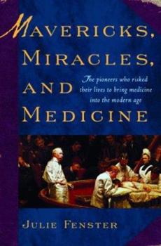 Hardcover Mavericks, Miracles, and Medicine: The Pioneers Who Risked Their Lives to Bring Medicine Into the Modern Age Book