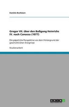 Paperback Gregor VII. über den Bußgang Heinrichs IV. nach Canossa (1077): Die päpstliche Perspektive vor dem Hintergrund der geschichtlichen Ereignisse [German] Book